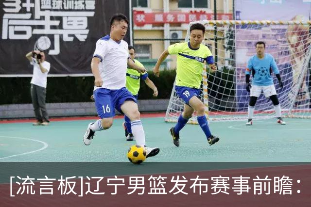 [流言板]辽宁男篮发布赛事前瞻：明晚19时35分客场挑战浙江浙商证券